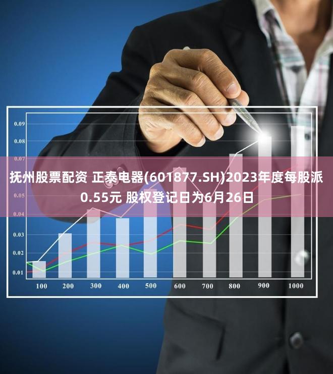 抚州股票配资 正泰电器(601877.SH)2023年度每股派0.55元 股权登记日为6月26日